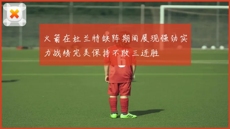 火箭在杜兰特缺阵期间展现强劲实力战绩完美保持不败三连胜
