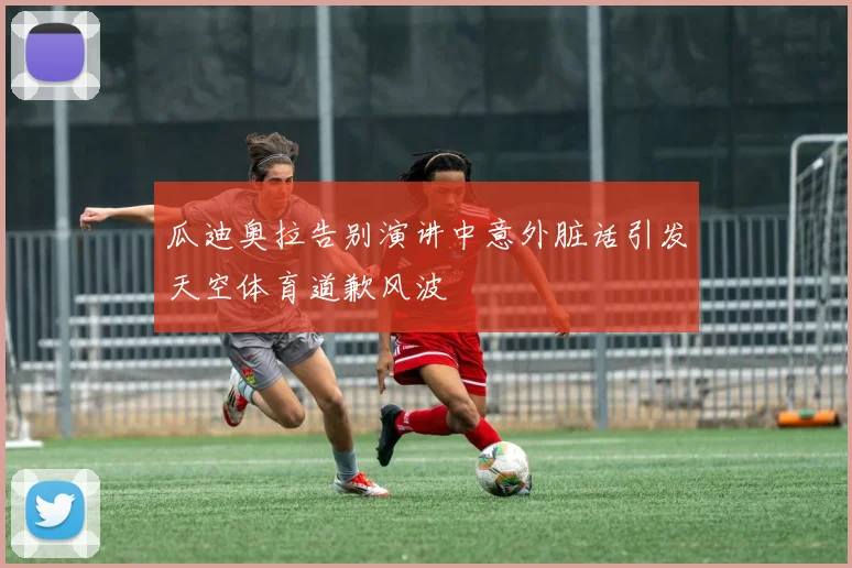 瓜迪奥拉告别演讲中意外脏话引发天空体育道歉风波